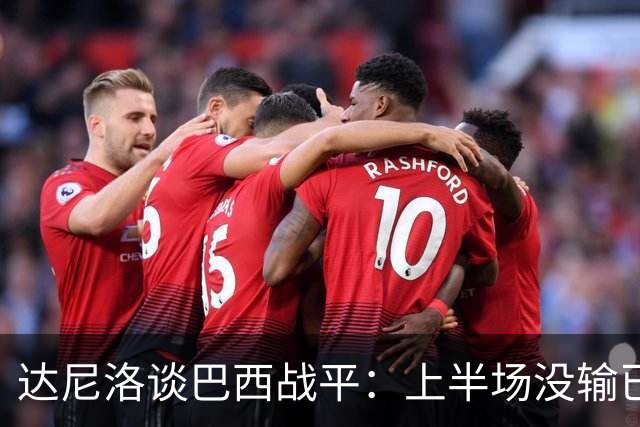 达尼洛谈巴西战平：上半场没输已经很走运了，我们踢得确实差